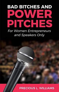 VIEW [EPUB KINDLE PDF EBOOK] Bad Bitches and Power Pitches: For Women Entrepreneurs and Speakers Onl