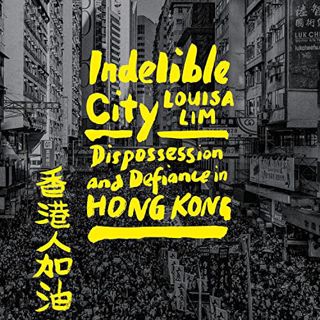 View PDF EBOOK EPUB KINDLE Indelible City: Dispossession and Defiance in Hong Kong by  Louisa Lim,Lo