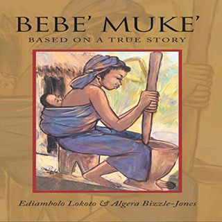 Access [EBOOK EPUB KINDLE PDF] Bebe’ Muke’: Based on a True Story by  Ediambolo Lokoto,Algera Bizzle