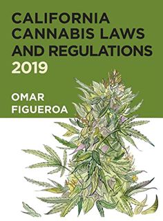 Access EBOOK EPUB KINDLE PDF California Cannabis Laws and Regulations: 2019 Edition (Cannabis Codes