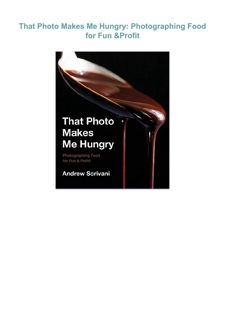 ❤️PDF⚡️ That Photo Makes Me Hungry: Photographing Food for Fun & Profit