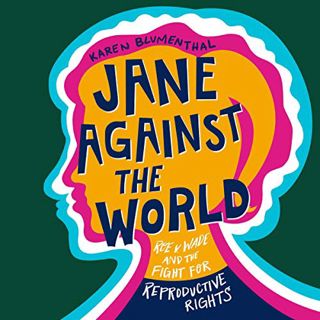 [READ] EPUB KINDLE PDF EBOOK Jane Against the World: Roe v. Wade and the Fight for Reproductive Righ