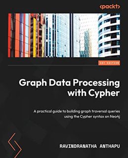 [Access] [EBOOK EPUB KINDLE PDF] Graph Data Processing with Cypher: A practical guide to building gr