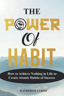 [View] [PDF EBOOK EPUB KINDLE] THE POWER OF HABIT: How to Achieve Nothing in Life or Create Atomic H