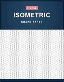 Access [PDF EBOOK EPUB KINDLE] Isometric Graph Paper: Simple Isometric Graph Paper Notebook - 110 Pa