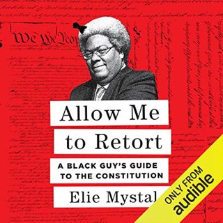 Read [EBOOK EPUB KINDLE PDF] Allow Me to Retort: A Black Guy's Guide to the Constitution by  Elie My