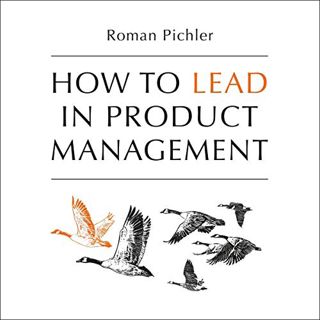 View EPUB KINDLE PDF EBOOK How to Lead in Product Management: Practices to Align Stakeholders, Guide