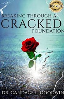 View [KINDLE PDF EBOOK EPUB] Breaking Through a Cracked Foundation by  Dr. Candace L. Goodwin 📁