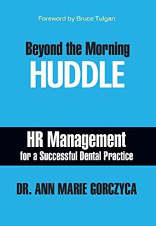 Access EPUB KINDLE PDF EBOOK Beyond the Morning Huddle: HR Management for a Successful Dental Practi