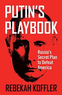 [Get] [KINDLE PDF EBOOK EPUB] Putin's Playbook: Russia's Secret Plan to Defeat America by  Rebekah K