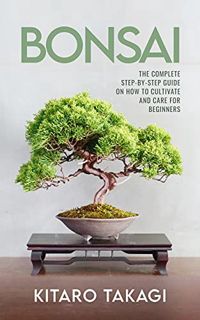 READ [KINDLE PDF EBOOK EPUB] Bonsai: The Complete Step-by-Step Guide on How to Cultivate and Care fo
