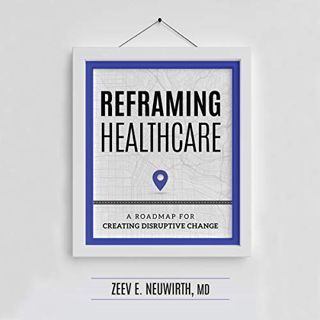 [VIEW] KINDLE PDF EBOOK EPUB Reframing Healthcare: A Roadmap for Creating Disruptive Change by  Zeev