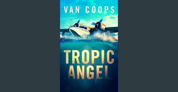 [PDF] eBOOK Read 📖 TROPIC ANGEL: A Luke Angel Coastal Thriller (Archangel Aviation Thrillers Bo