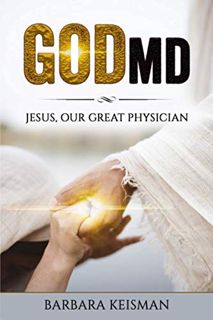 [Access] [EPUB KINDLE PDF EBOOK] GodMD: Jesus, Our Great Physician by  Barbara Keisman 💛