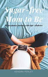 [View] EPUB KINDLE PDF EBOOK Sugar-Free Mom to Be: My pregnancy journey with type 1 diabetes by  Ken
