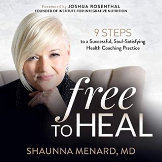 ACCESS KINDLE PDF EBOOK EPUB Free to Heal: 9 Steps to a Successful, Soul-Satisfying Health Coaching