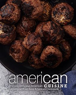 [View] PDF EBOOK EPUB KINDLE American Cuisine: Discover Delicious American Cooking with an Easy Amer