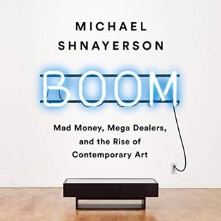 Read [EBOOK EPUB KINDLE PDF] Boom: Mad Money, Mega Dealers, and the Rise of Contemporary Art by  Mic