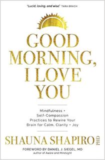 eBook ✔️ PDF Good Morning, I Love You: Mindfulness and Self-Compassion Practices to Rewire Your Brai