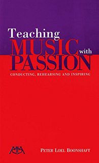 ACCESS [EBOOK EPUB KINDLE PDF] Teaching Music with Passion: Conducting, Rehearsing and Inspiring by