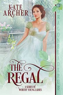 READ EBOOK EPUB KINDLE PDF The Regal (A Series of Worthy Young Ladies Book 6) by  Kate Archer 📝