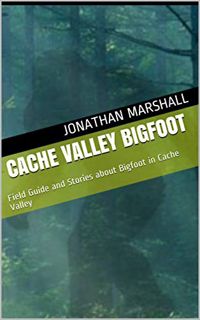 [READ] PDF EBOOK EPUB KINDLE Cache Valley Bigfoot: Field Guide and Stories about Bigfoot in Cache Va