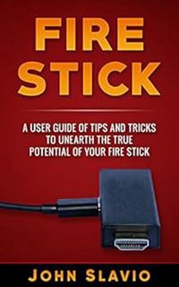 [ACCESS] EPUB KINDLE PDF EBOOK Fire Stick: A User Guide and Manual of Tips and Tricks to unearth the
