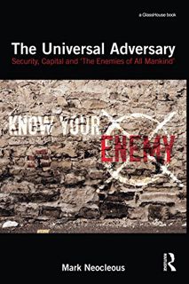 [ACCESS] PDF EBOOK EPUB KINDLE The Universal Adversary: Security, Capital and 'The Enemies of All Ma