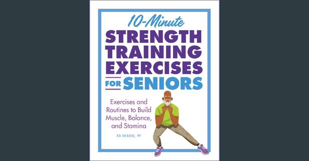 [PDF READ ONLINE] ❤ 10-Minute Strength Training Exercises for Seniors: Exercises and Routines t