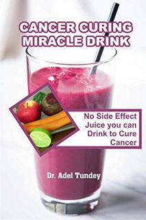 [VIEW] EPUB KINDLE PDF EBOOK Cancer Curing Miracle Drink: No Side Effect Juice you can Drink to Cure