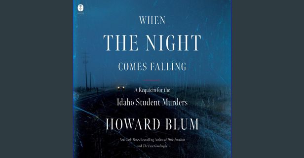 Read PDF 📚 When the Night Comes Falling: A Requiem for the Idaho Student Murders [PDF]