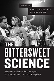 VIEW PDF EBOOK EPUB KINDLE The Bittersweet Science: Fifteen Writers in the Gym, in the Corner, and a