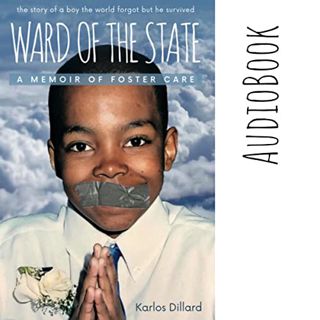 VIEW [EPUB KINDLE PDF EBOOK] Ward of the State: A Memoir of Foster Care by  Karlos Dillard,Karlos Di