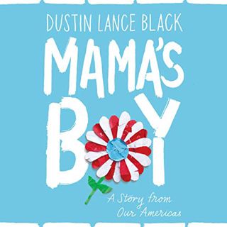ACCESS [EPUB KINDLE PDF EBOOK] Mama's Boy: A Story from Our Americas by  Dustin Lance Black,Dustin L