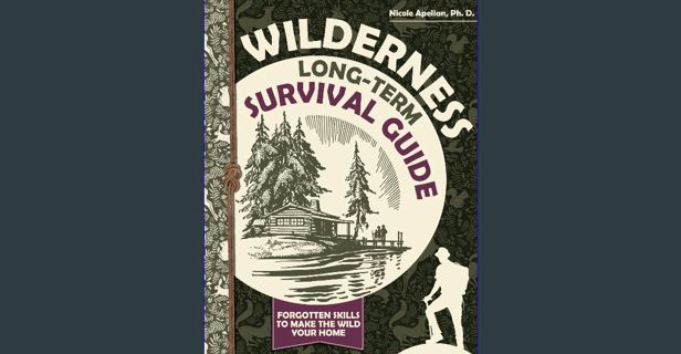 [PDF] eBOOK Read 📕 Wilderness Long-Term Survival Guide : Forgotten Skills to Make the Wild Your