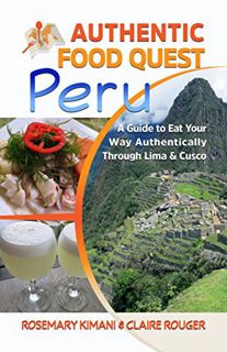 [ACCESS] KINDLE PDF EBOOK EPUB Authentic Food Quest Peru: A Guide to Eat Your Way Authentically Thro