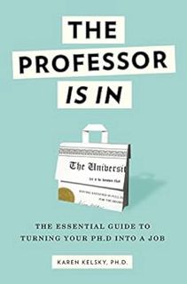 [ACCESS] EBOOK EPUB KINDLE PDF The Professor Is In: The Essential Guide To Turning Your Ph.D. Into a