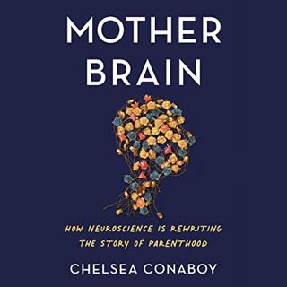 [READ] EPUB KINDLE PDF EBOOK Mother Brain: How Neuroscience Is Rewriting the Story of Parenthood by