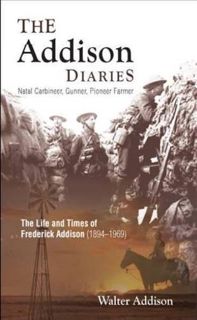 [Read] PDF EBOOK EPUB KINDLE The Addison Diaries: Natal Carbineer, Gunner, Pioneer Farmer - The Life