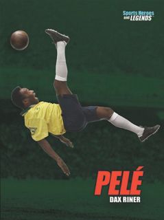 GET [PDF EBOOK EPUB KINDLE] Pele (Sports Heroes & Legends) by  Dax Riner 📬