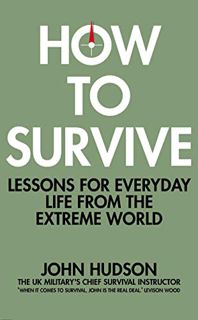 [ACCESS] [PDF EBOOK EPUB KINDLE] How to Survive: Lessons for Everyday Life from the Extreme World by