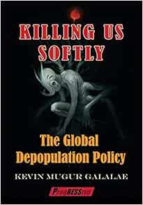 GET PDF EBOOK EPUB KINDLE Killing Us Softly: The Global Depopulation Policy by Kevin Mugur Galalae �