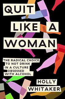 [Access] EPUB KINDLE PDF EBOOK Quit Like a Woman: The Radical Choice to Not Drink in a Culture Obses