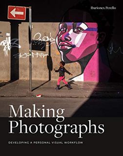 Read EPUB KINDLE PDF EBOOK Making Photographs: Developing a Personal Visual Workflow by  Ibarionex P