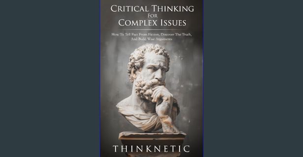 PDF/READ ✨ Critical Thinking For Complex Issues: How To Tell Fact From Fiction, Discover The Tr