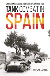 READ EBOOK EPUB KINDLE PDF Tank Combat in Spain: Armored Warfare During the Spanish Civil War 1936–1
