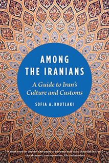 [ACCESS] [KINDLE PDF EBOOK EPUB] Among the Iranians: A Guide to Iran's Culture and Customs by  Sofia