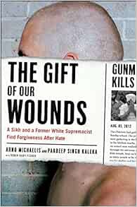 View PDF EBOOK EPUB KINDLE The Gift of Our Wounds: A Sikh and a Former White Supremacist Find Forgiv