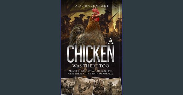 [READ] 💖 A Chicken Was There Too: Tales of the Colonial Chickens Who Were There at the Birth of