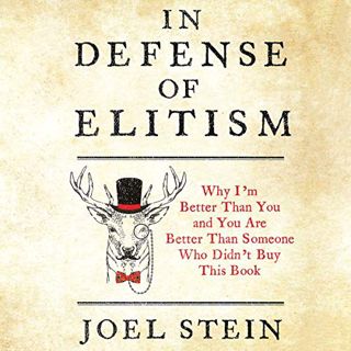 READ [EBOOK EPUB KINDLE PDF] In Defense of Elitism: Why I'm Better Than You and You're Better Than S